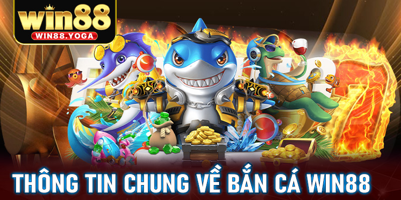 Thông tin chung về sảnh game bắn cá win88