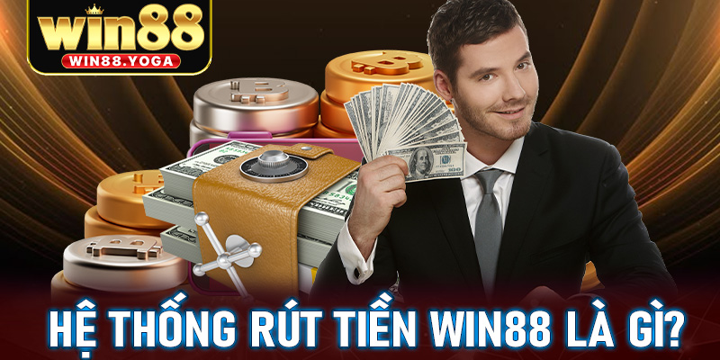 Thông tin về hệ thống rút tiền win88 là gì?
