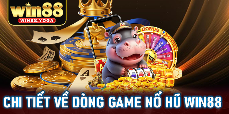 Tóm tắt chi tiết về dòng game nổ hũ win88