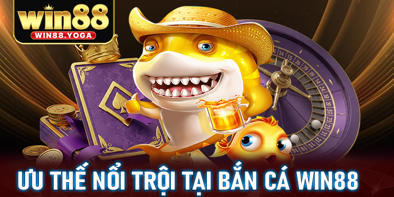 Những ưu thế nổi trội chỉ được tìm thấy tại game bắn cá win88