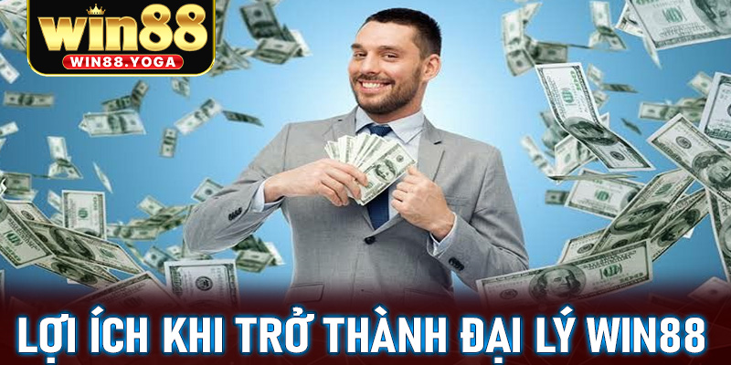 Lợi ích to lớn khi quyết định trở thành đại lý win88 để pháy triển