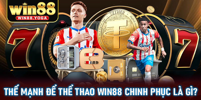 Thế mạnh của sân chơi cá cược thể thao win88 để chinh phục bet thủ là gì?