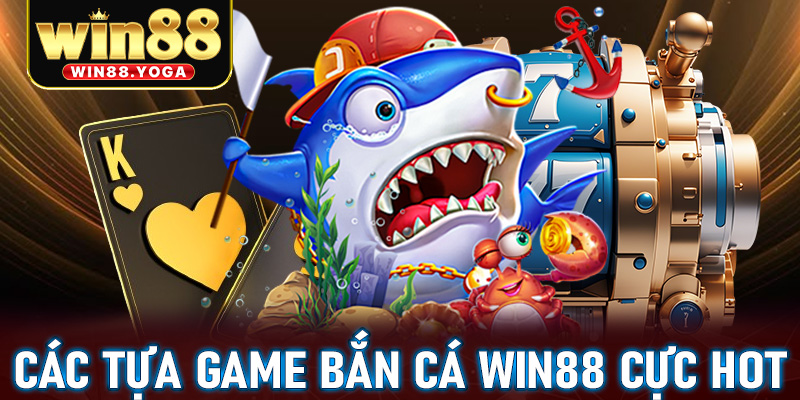 Cập nhật các tựa game bắn cá win88 đang làm mưa làm gió tại Việt Nam