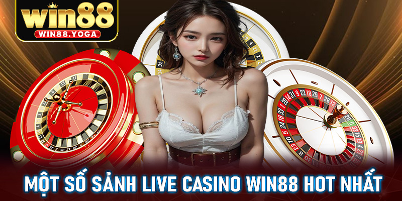 Cập nhật một số sảnh live casino win88 hot nhất mọi thời đại