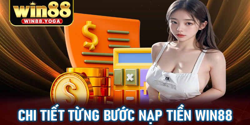Cụ thể chi tiết từng bước nạp tiền win88 đơn giản nhất