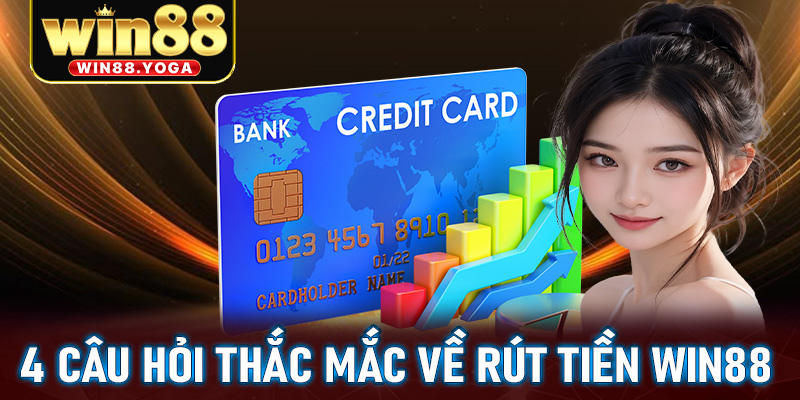 FAQ - Giải mã chi tiết 4 câu hỏi thắc mắc về giao dịch rút tiền win88 