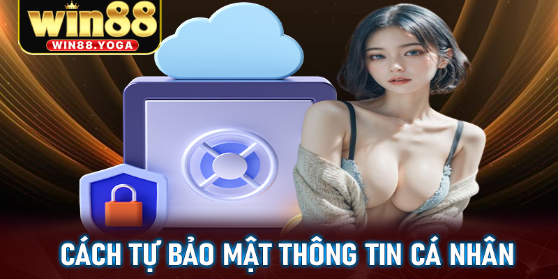 Cách để tự bản thân bảo vệ thông tin cá nhân an toàn