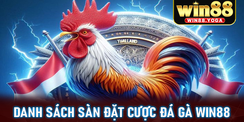 Cập nhật danh sách các sàn đặt cược đá gà win88 cực hot
