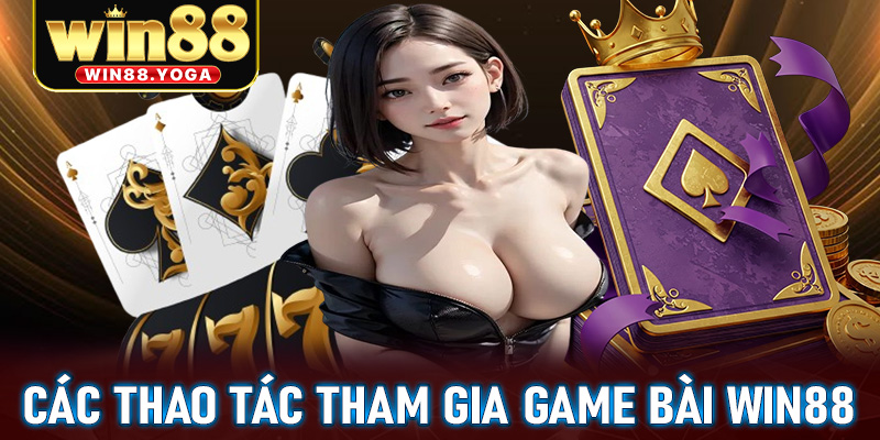 Cụ thể các thao tác để tham gia game bài win88 cực dễ