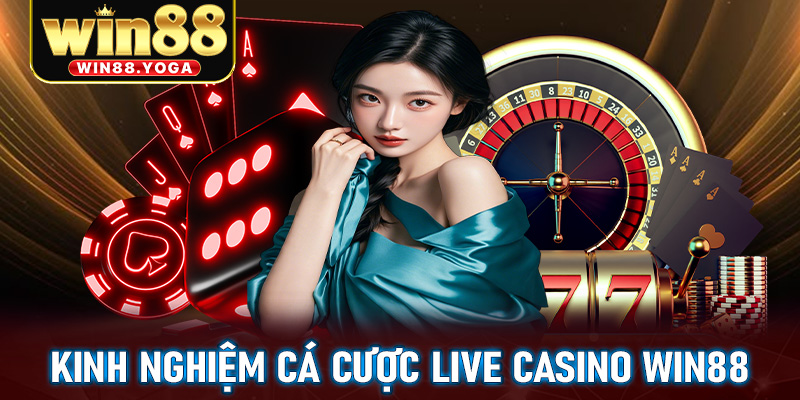 Kinh nghiệm cá cược live casino win88 hiệu quả nhất 2025